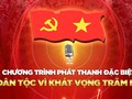 Trực tiếp: Chương trình phát thanh đặc biệt “Cả dân tộc vì khát vọng trăm năm“