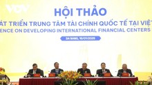 Vietnam has conditions to build International Financial Centers​