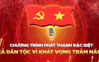 Trực tiếp: Chương trình phát thanh đặc biệt "Cả dân tộc vì khát vọng trăm năm"