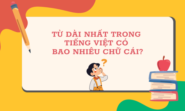 Từ dài nhất trong Tiếng Việt có bao nhiêu chữ cái?