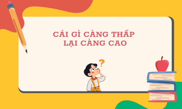 Cái gì càng thấp lại càng cao?