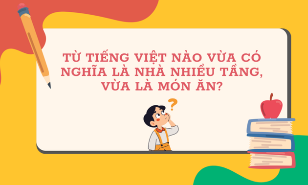 Từ Tiếng Việt nào vừa có nghĩa là nhà nhiều tầng, vừa là món ăn?