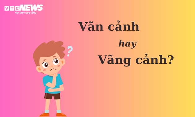 Thử thách Tiếng Việt: 'Vãn cảnh' hay 'vãng cảnh'?